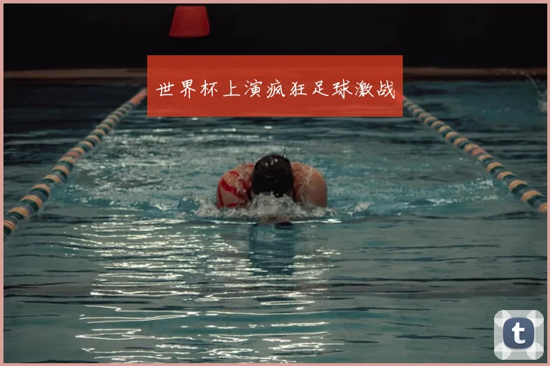 世界杯上演疯狂足球激战