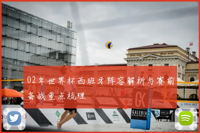 02年世界杯西班牙阵容解析与赛前备战重点梳理